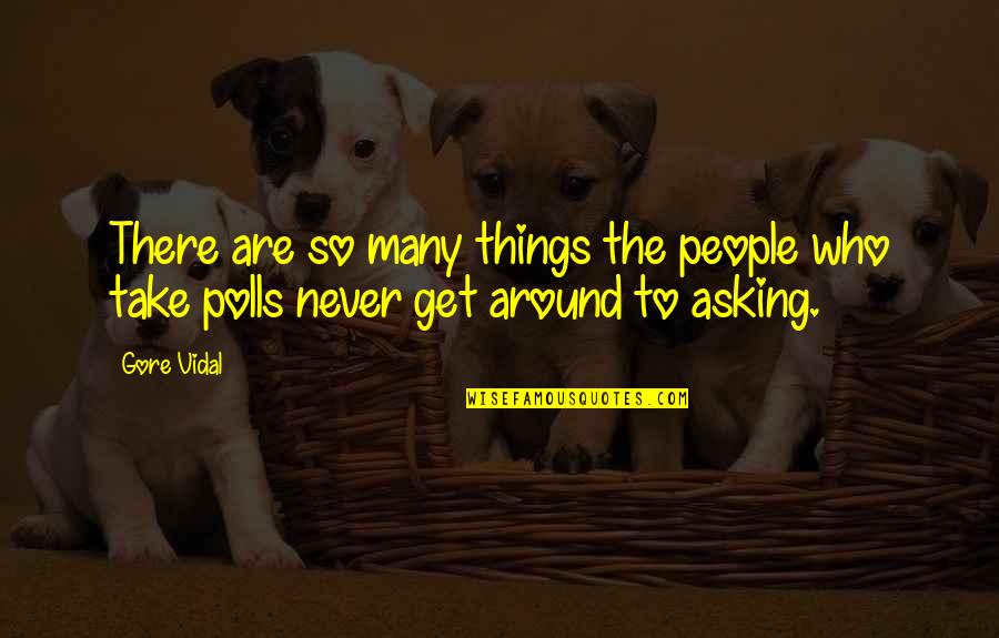 Polls Quotes By Gore Vidal: There are so many things the people who