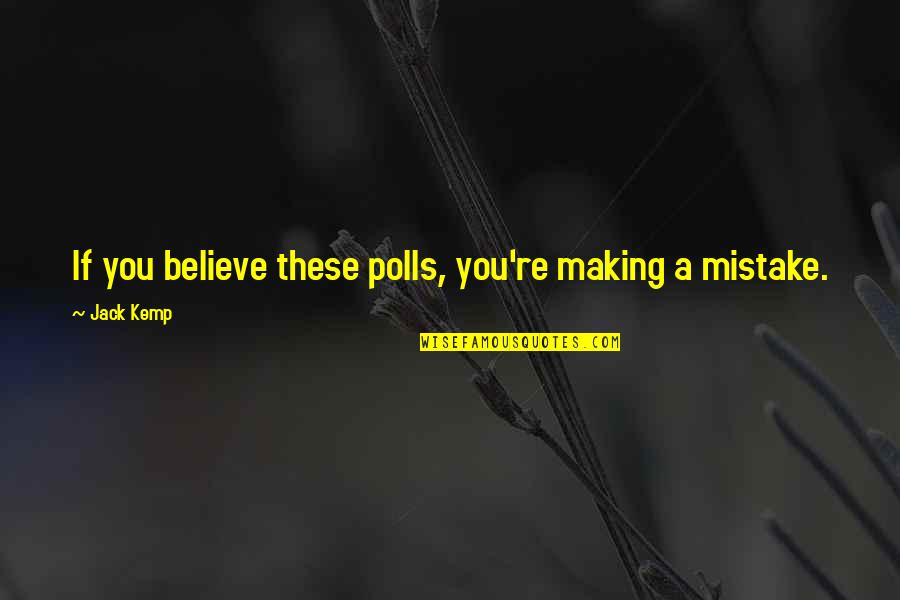 Polls Quotes By Jack Kemp: If you believe these polls, you're making a