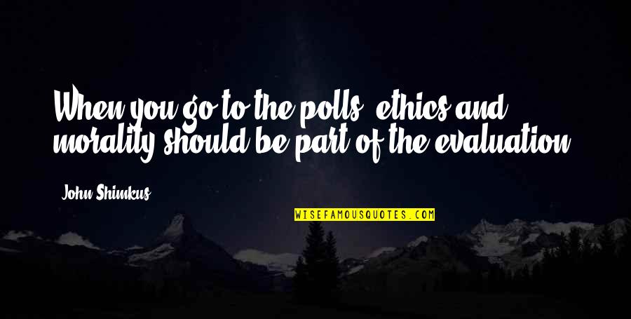 Polls Quotes By John Shimkus: When you go to the polls, ethics and