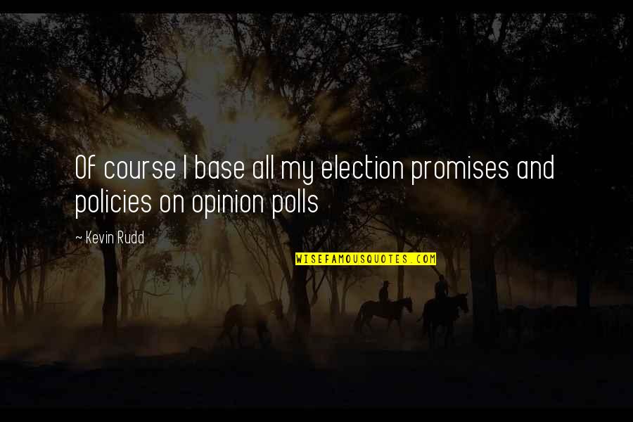 Polls Quotes By Kevin Rudd: Of course I base all my election promises