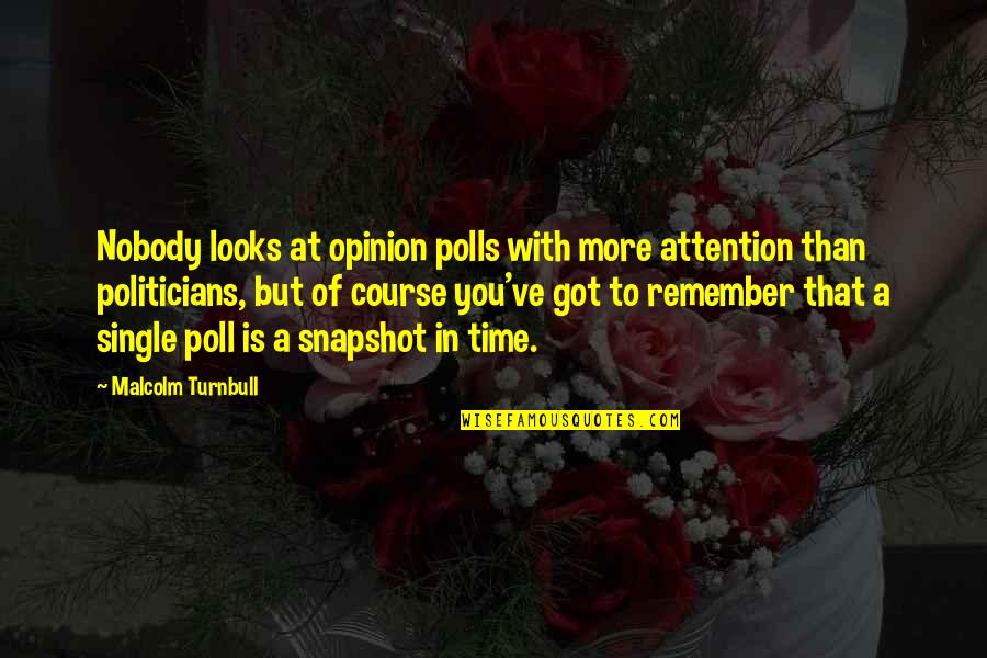 Polls Quotes By Malcolm Turnbull: Nobody looks at opinion polls with more attention