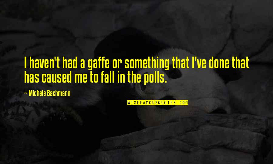 Polls Quotes By Michele Bachmann: I haven't had a gaffe or something that