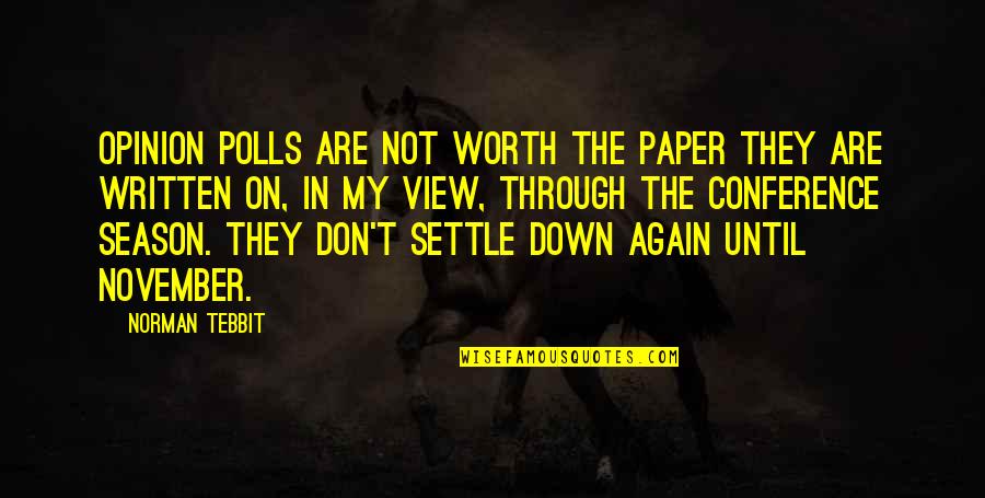 Polls Quotes By Norman Tebbit: Opinion polls are not worth the paper they Polls Quotes By Norman Tebbit: Opinion polls are not worth the paper they