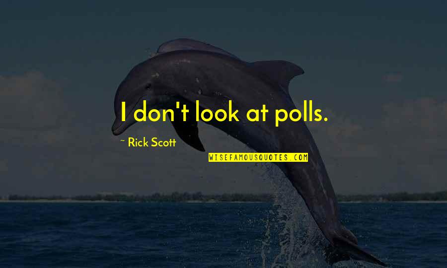 Polls Quotes By Rick Scott: I don't look at polls.