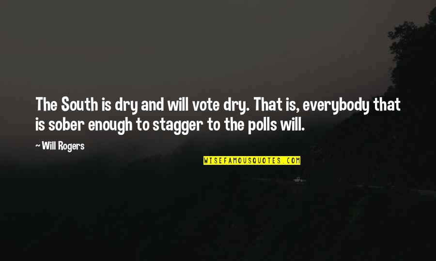 Polls Quotes By Will Rogers: The South is dry and will vote dry.