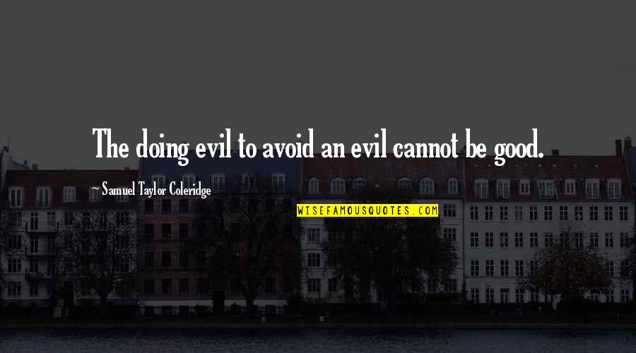 Pollutants Entering Quotes By Samuel Taylor Coleridge: The doing evil to avoid an evil cannot