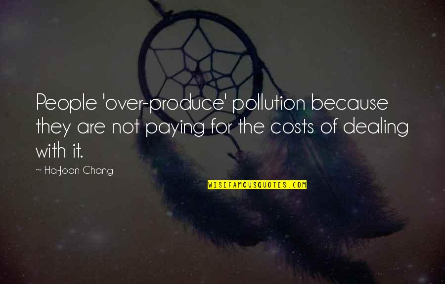 Pollution Environment Quotes By Ha-Joon Chang: People 'over-produce' pollution because they are not paying