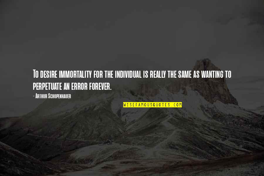 Pollution From Famous People Quotes By Arthur Schopenhauer: To desire immortality for the individual is really