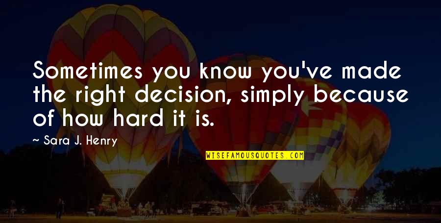 Pollution From Famous People Quotes By Sara J. Henry: Sometimes you know you've made the right decision,