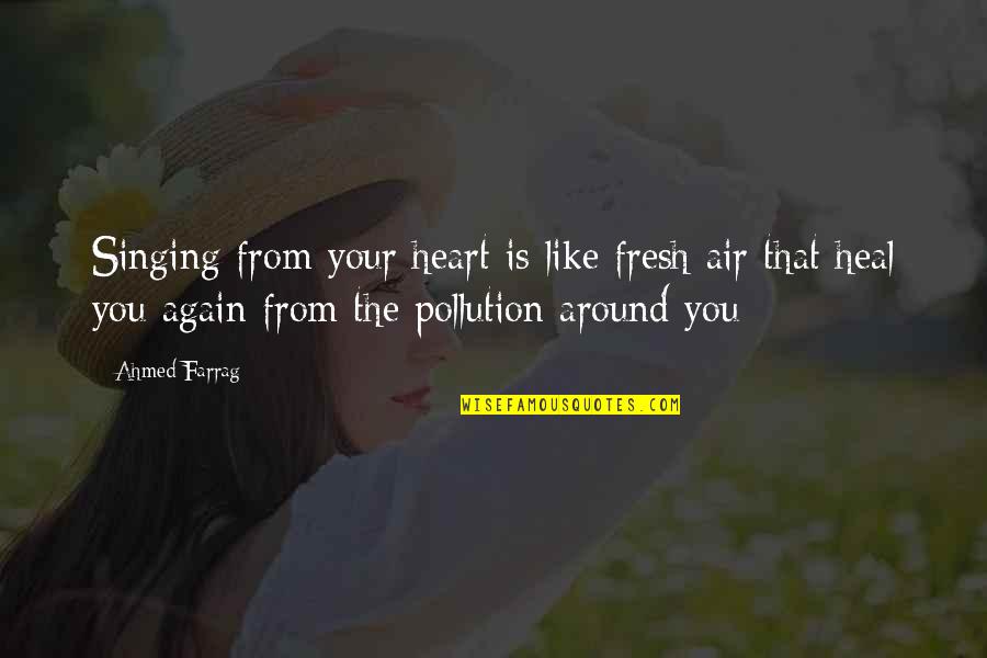 Pollution In The Air Quotes By Ahmed Farrag: Singing from your heart is like fresh air