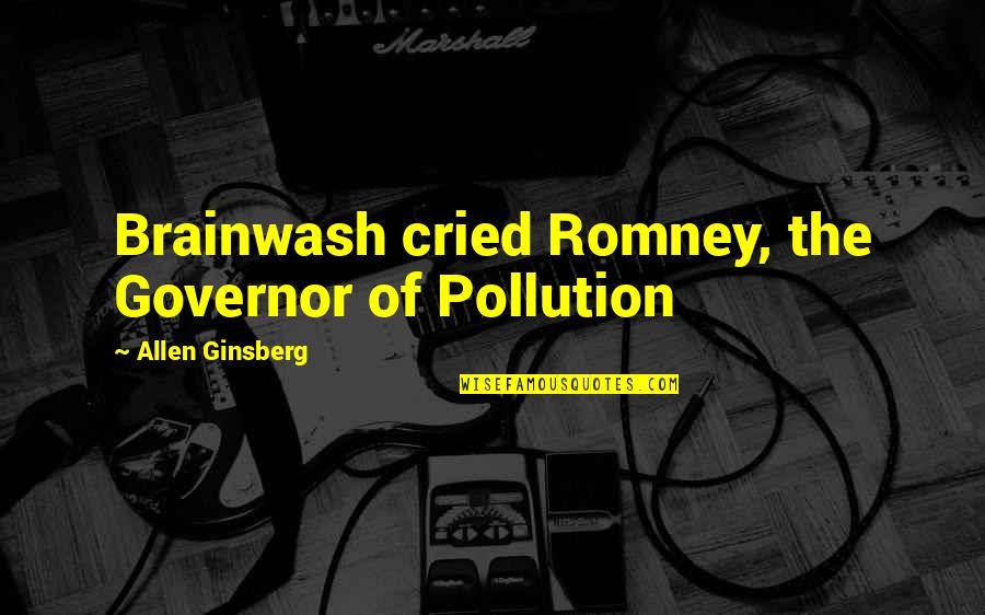Pollution In The Air Quotes By Allen Ginsberg: Brainwash cried Romney, the Governor of Pollution