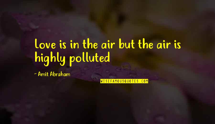 Pollution In The Air Quotes By Amit Abraham: Love is in the air but the air