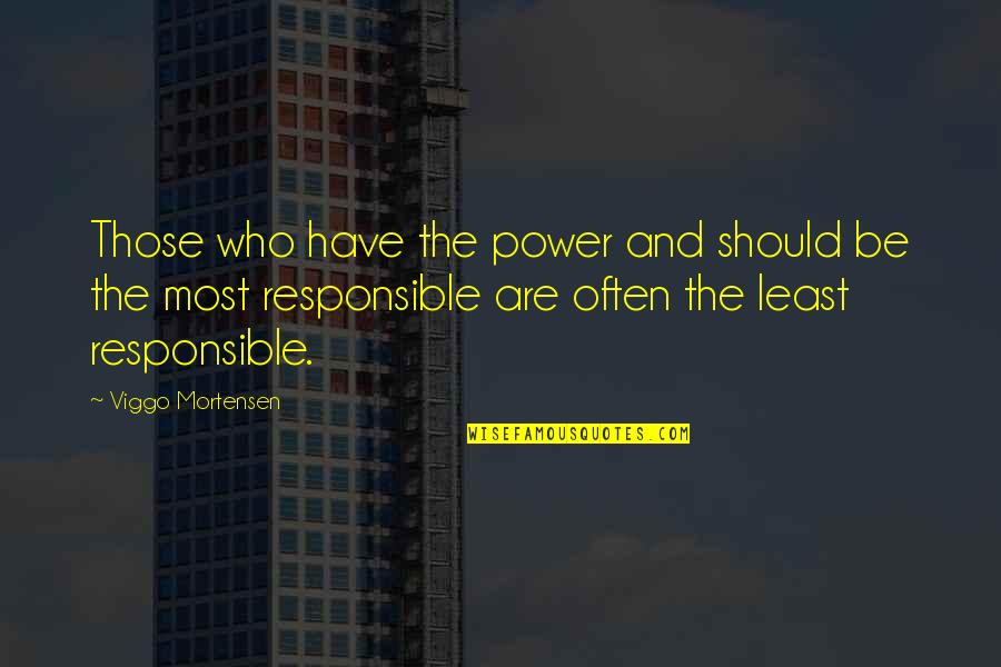 Pollution In The Bible Quotes By Viggo Mortensen: Those who have the power and should be Pollution In The Bible Quotes By Viggo Mortensen: Those who have the power and should be