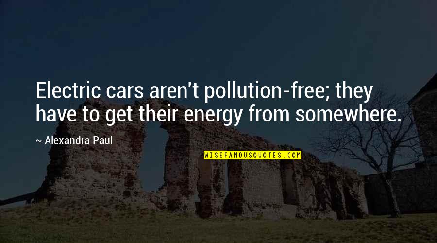 Pollution Quotes By Alexandra Paul: Electric cars aren't pollution-free; they have to get
