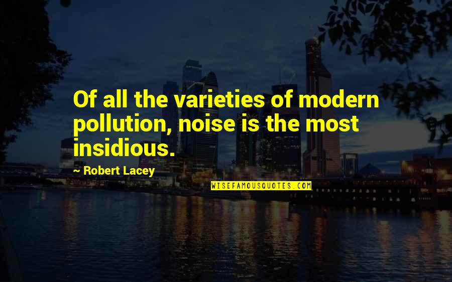 Pollution Quotes By Robert Lacey: Of all the varieties of modern pollution, noise