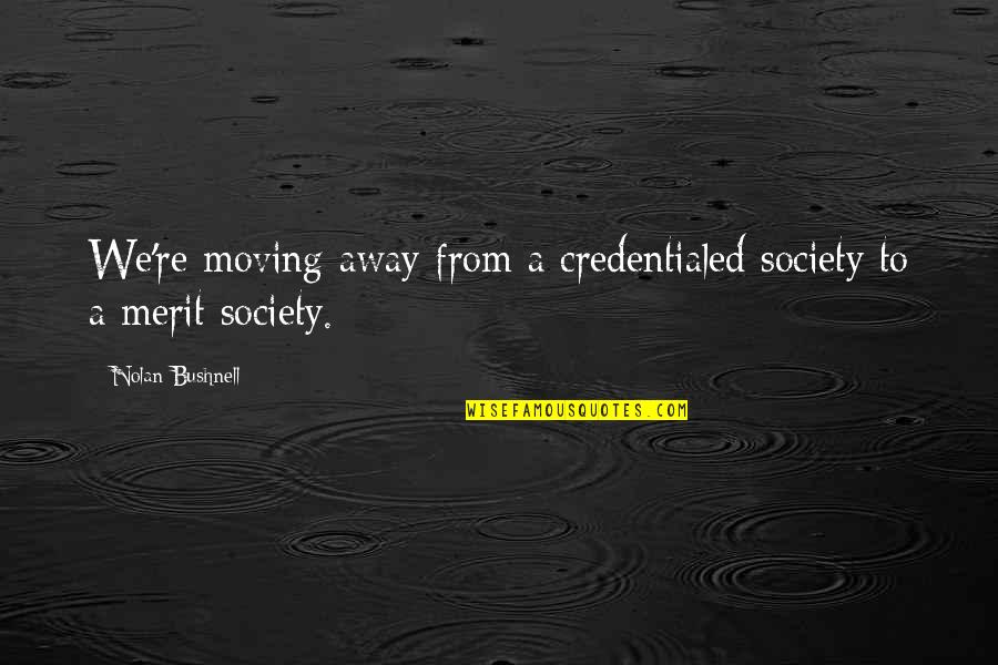 Pollutions Of This World Quotes By Nolan Bushnell: We're moving away from a credentialed society to Pollutions Of This World Quotes By Nolan Bushnell: We're moving away from a credentialed society to