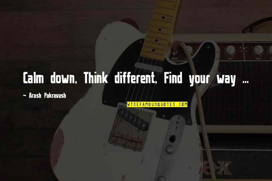 Polly Adler Quotes By Arash Pakravesh: Calm down, Think different, Find your way ... Polly Adler Quotes By Arash Pakravesh: Calm down, Think different, Find your way ...