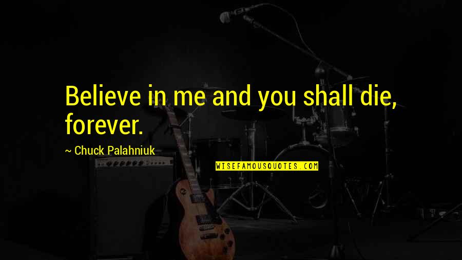 Polly Adler Quotes By Chuck Palahniuk: Believe in me and you shall die, forever. Polly Adler Quotes By Chuck Palahniuk: Believe in me and you shall die, forever.