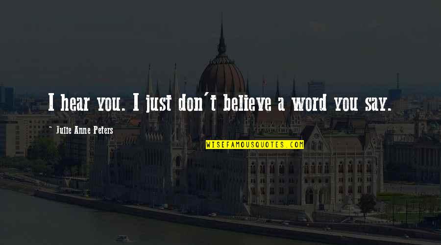 Polly Adler Quotes By Julie Anne Peters: I hear you. I just don't believe a Polly Adler Quotes By Julie Anne Peters: I hear you. I just don't believe a