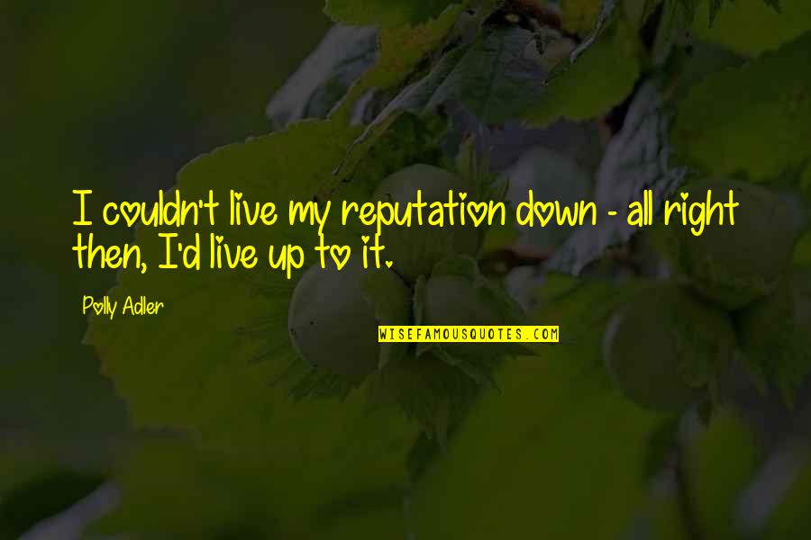 Polly Adler Quotes By Polly Adler: I couldn't live my reputation down - all Polly Adler Quotes By Polly Adler: I couldn't live my reputation down - all