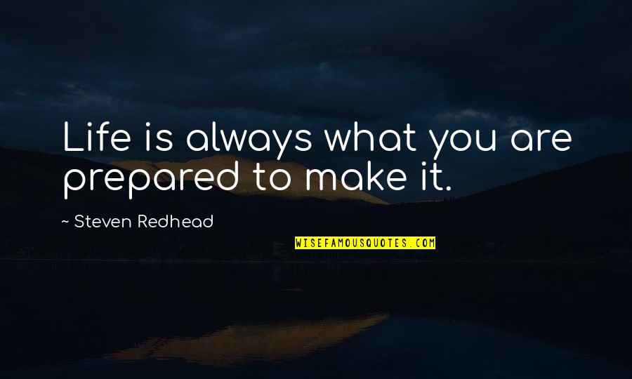 Polly Adler Quotes By Steven Redhead: Life is always what you are prepared to Polly Adler Quotes By Steven Redhead: Life is always what you are prepared to