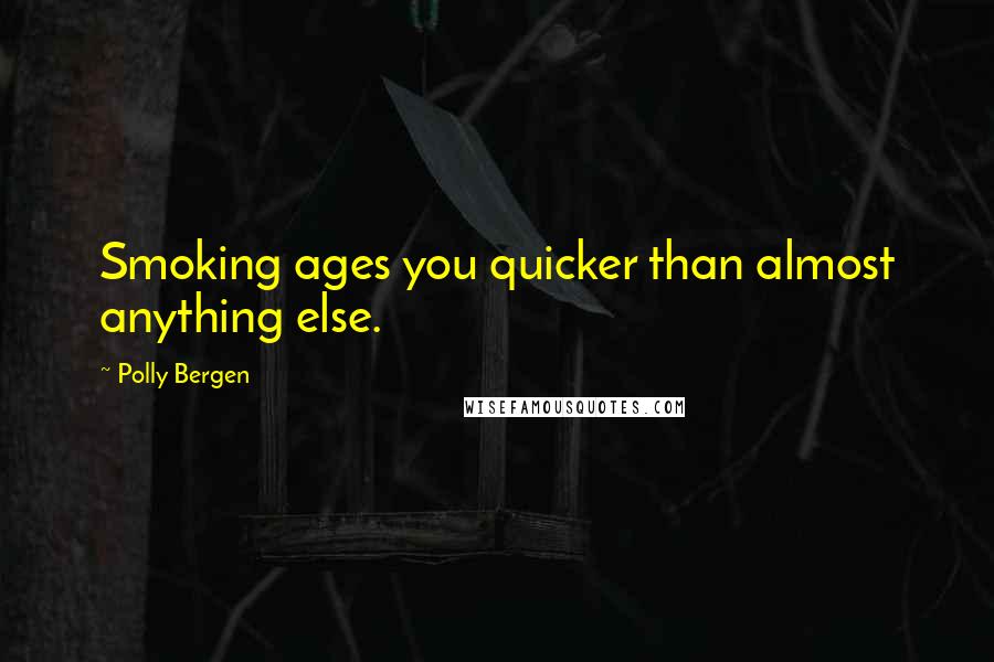 Polly Bergen quotes: Smoking ages you quicker than almost anything else.