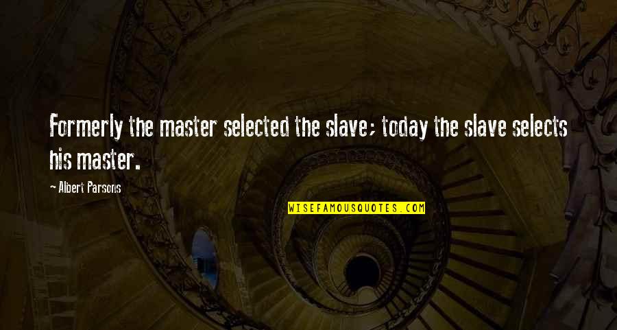 Polly Cooper Quotes By Albert Parsons: Formerly the master selected the slave; today the