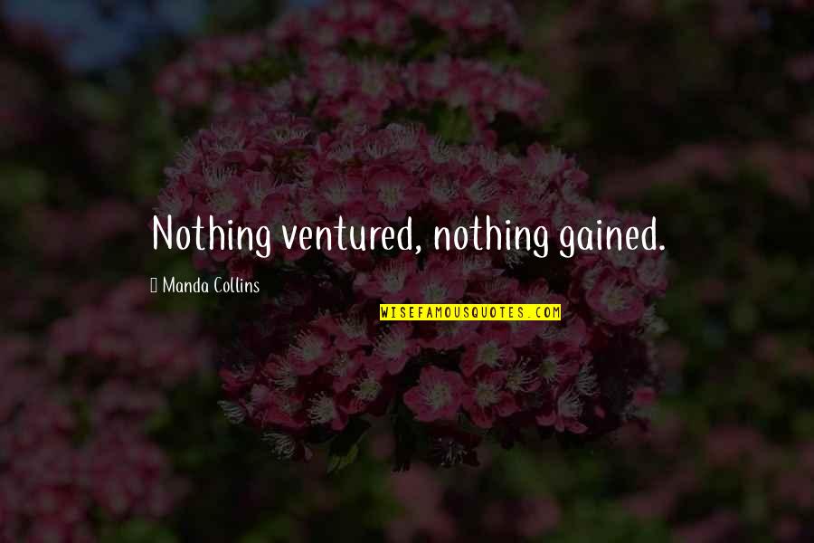Polly Cooper Quotes By Manda Collins: Nothing ventured, nothing gained. Polly Cooper Quotes By Manda Collins: Nothing ventured, nothing gained.