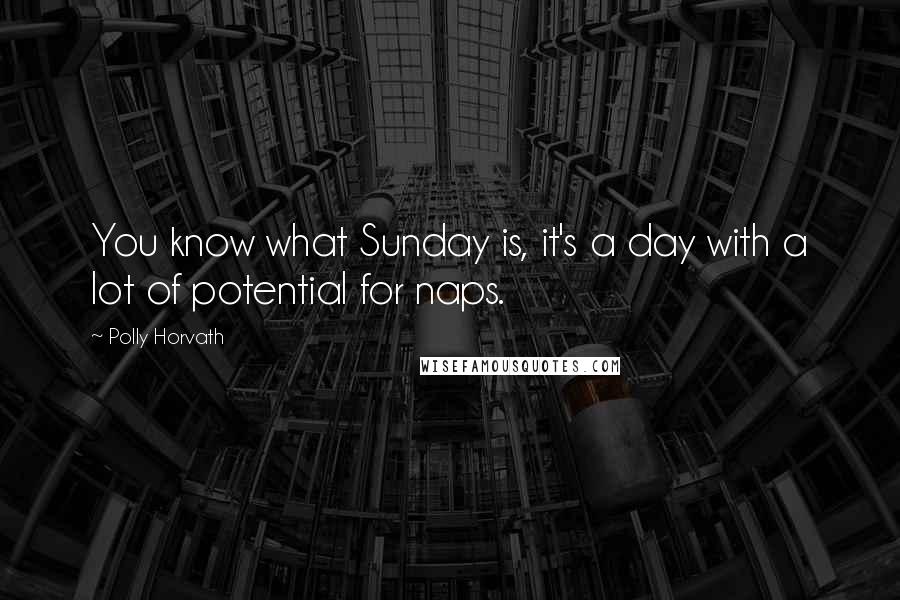 Polly Horvath quotes: You know what Sunday is, it's a day with a lot of potential for naps.