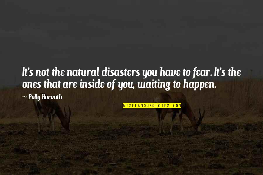 Polly Horvath Quotes By Polly Horvath: It's not the natural disasters you have to