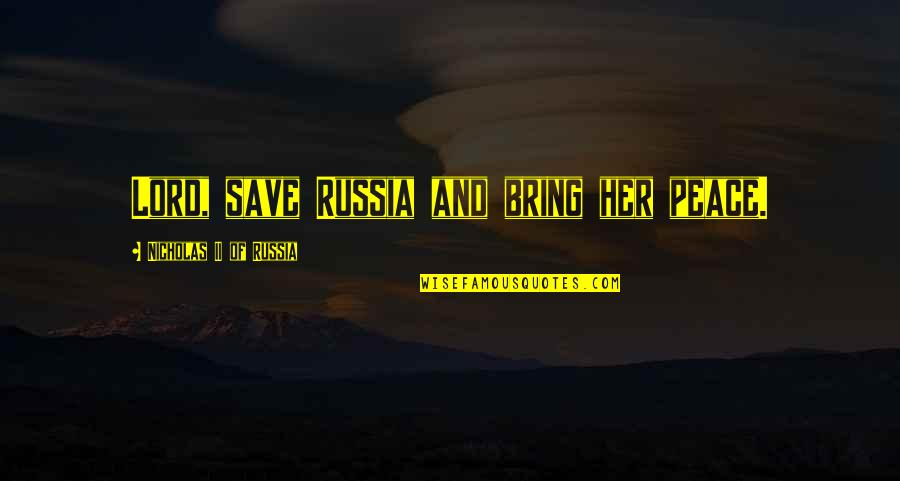Polly Plummer Quotes By Nicholas II Of Russia: Lord, save Russia and bring her peace. Polly Plummer Quotes By Nicholas II Of Russia: Lord, save Russia and bring her peace.