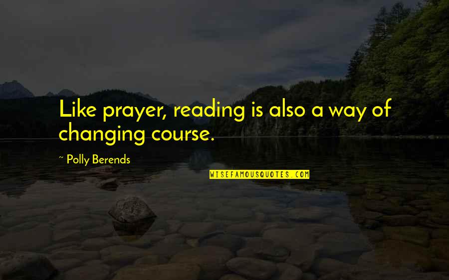 Polly Quotes By Polly Berends: Like prayer, reading is also a way of