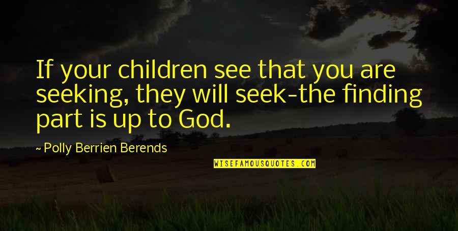 Polly Quotes By Polly Berrien Berends: If your children see that you are seeking,