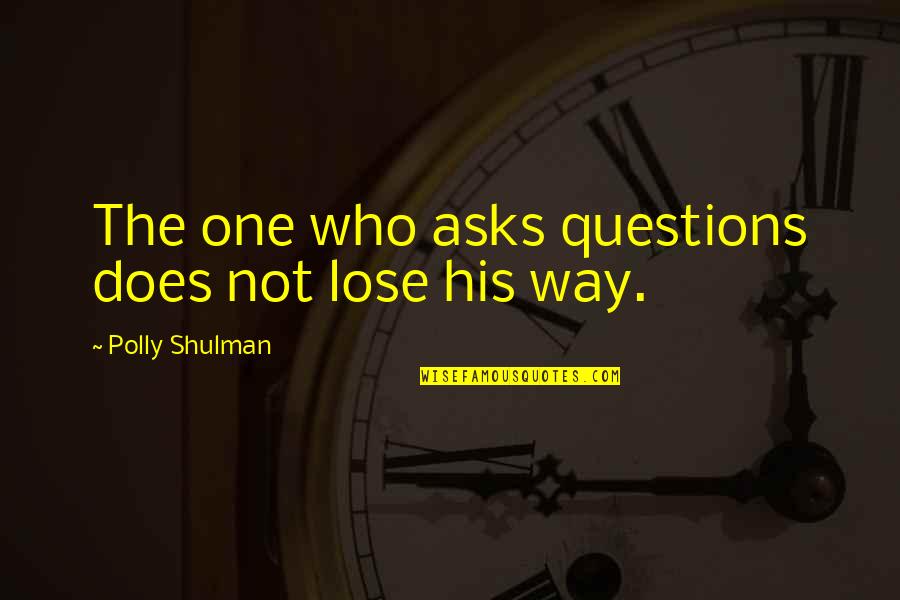 Polly Quotes By Polly Shulman: The one who asks questions does not lose