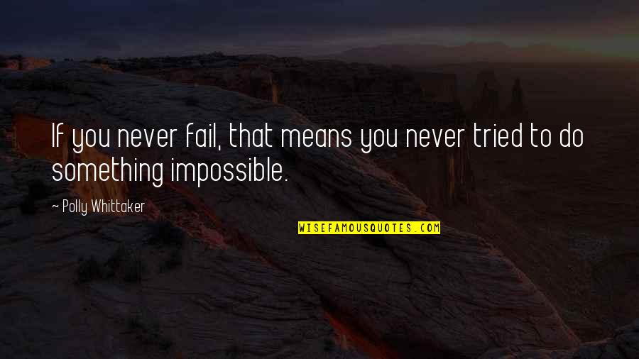 Polly Quotes By Polly Whittaker: If you never fail, that means you never