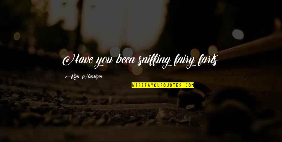 Polly Scattergood Quotes By Kim Harrison: Have you been sniffing fairy farts? Polly Scattergood Quotes By Kim Harrison: Have you been sniffing fairy farts?