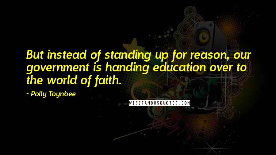 Polly Toynbee quotes: But instead of standing up for reason, our government is handing education over to the world of faith.