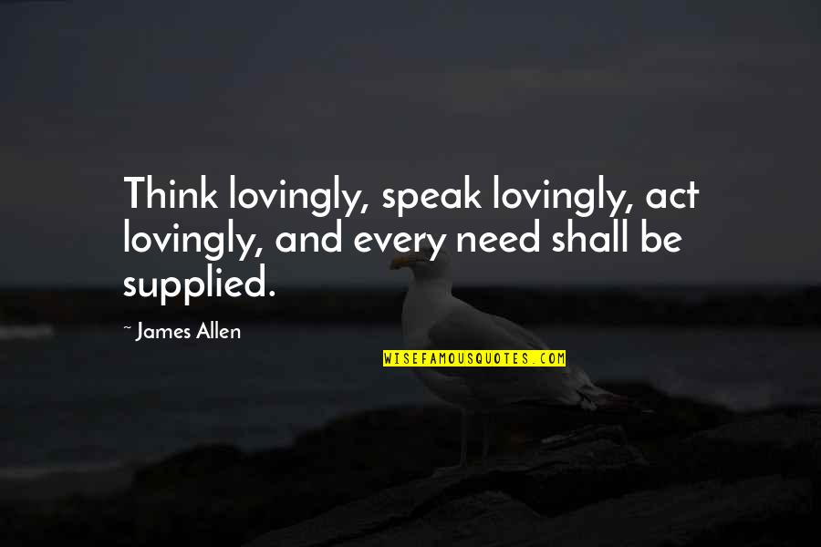 Pollyannas Brewery Quotes By James Allen: Think lovingly, speak lovingly, act lovingly, and every