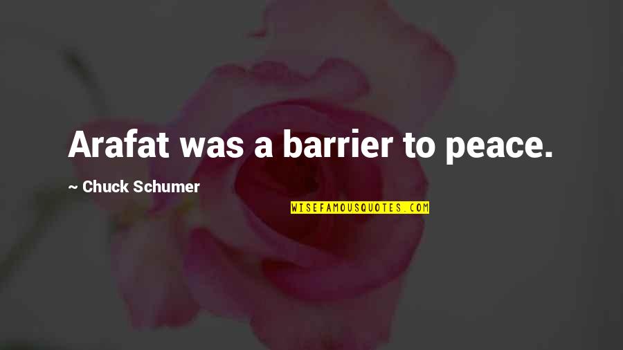 Pollyannas Opposite Quotes By Chuck Schumer: Arafat was a barrier to peace.