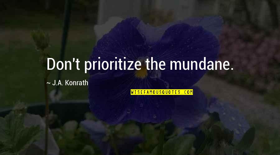 Pollyannas Opposite Quotes By J.A. Konrath: Don't prioritize the mundane.