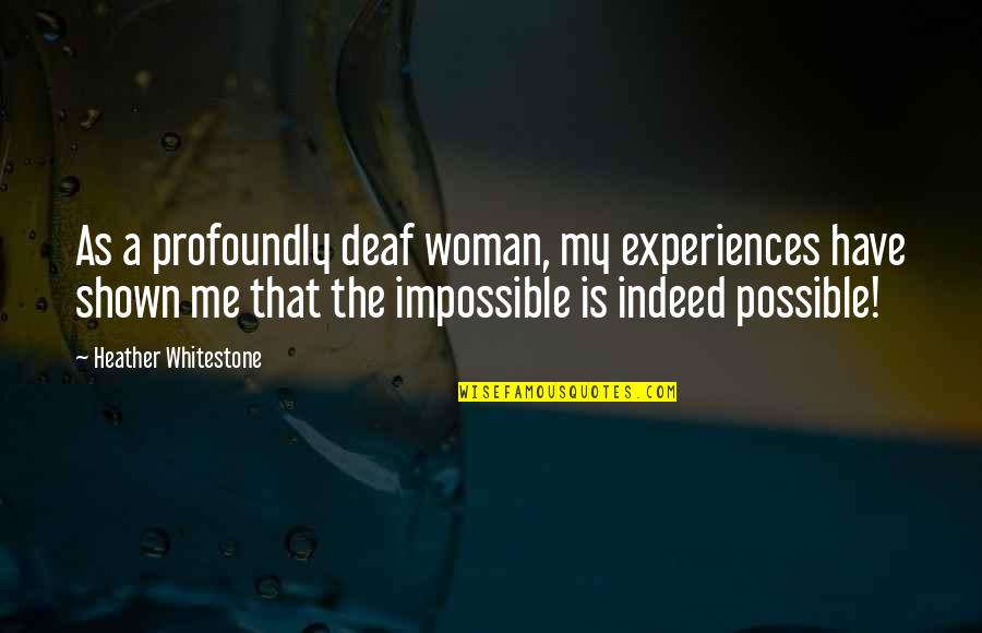 Pollyannish Quotes By Heather Whitestone: As a profoundly deaf woman, my experiences have