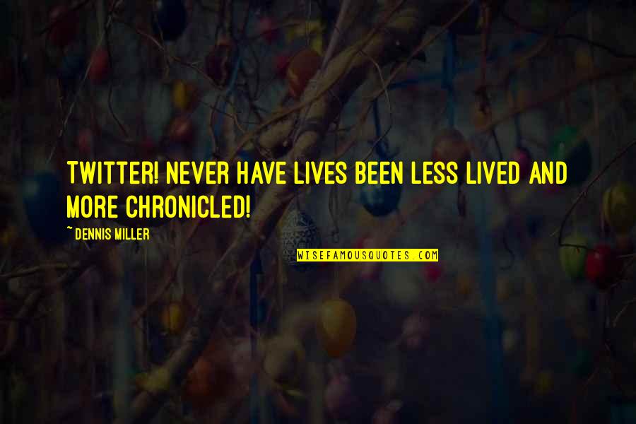 Pollyannish Synonyms Quotes By Dennis Miller: Twitter! Never have lives been less lived and