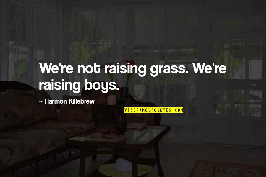 Pollys Pies Menu Quotes By Harmon Killebrew: We're not raising grass. We're raising boys.