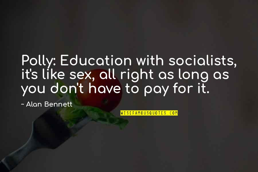 Polly's Quotes By Alan Bennett: Polly: Education with socialists, it's like sex, all Polly's Quotes By Alan Bennett: Polly: Education with socialists, it's like sex, all