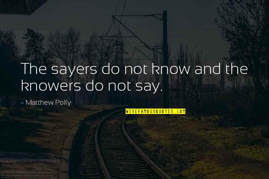 Polly's Quotes By Matthew Polly: The sayers do not know and the knowers Polly's Quotes By Matthew Polly: The sayers do not know and the knowers