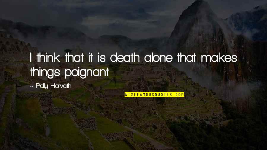 Polly's Quotes By Polly Horvath: I think that it is death alone that Polly's Quotes By Polly Horvath: I think that it is death alone that