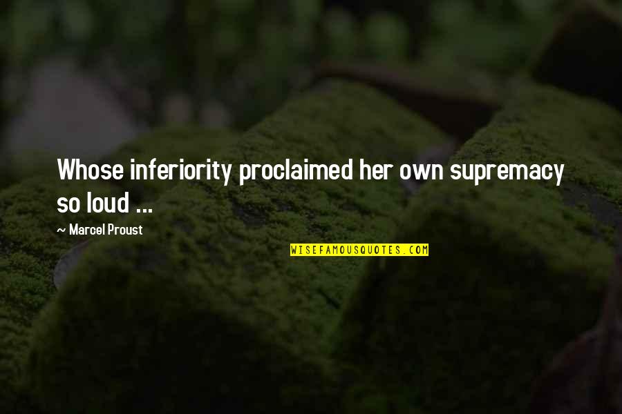 Pollywog Catfish Quotes By Marcel Proust: Whose inferiority proclaimed her own supremacy so loud Pollywog Catfish Quotes By Marcel Proust: Whose inferiority proclaimed her own supremacy so loud