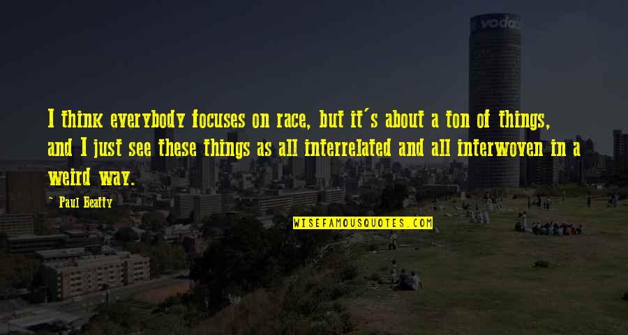 Pollywog's Quotes By Paul Beatty: I think everybody focuses on race, but it's Pollywog's Quotes By Paul Beatty: I think everybody focuses on race, but it's