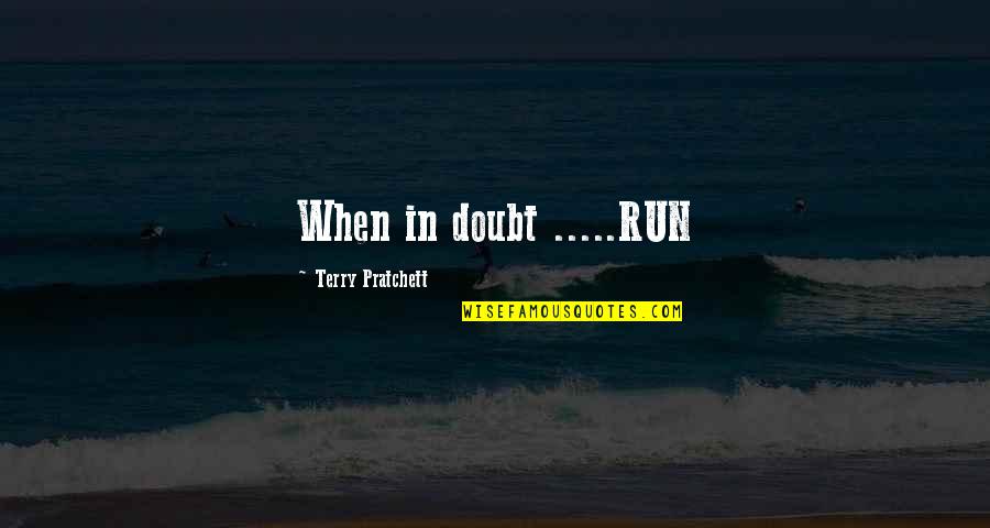 Pollywog's Quotes By Terry Pratchett: When in doubt .....RUN