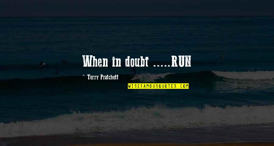 Pollywog's Quotes By Terry Pratchett: When in doubt .....RUN Pollywog's Quotes By Terry Pratchett: When in doubt .....RUN